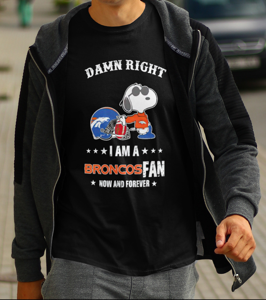 Damn Right I Am A Broncos Fan Now And Forever With Snoopy T-Shirt