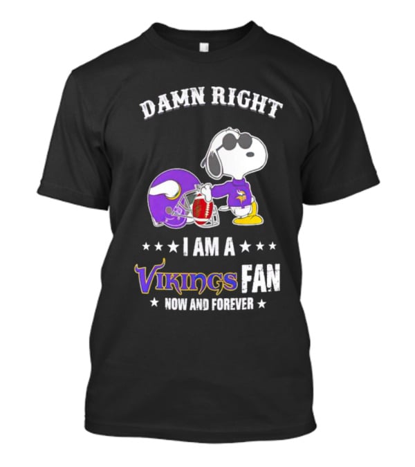Snoopy Damn Right I Am A Vikings Fan Now And Forever T-Shirt