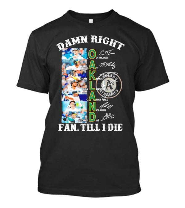 Damn Right Oakland Fan Till I Die Cody Thomas JJ Bleday Tony Kemp Shea Langeliers Nick Allen Signatures T-Shirt