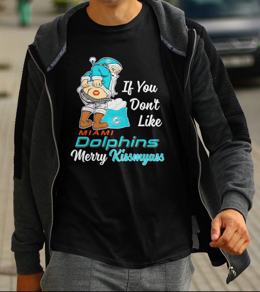 If You Don't Like Miami Dolphins Merry Kissmyass T-Shirt