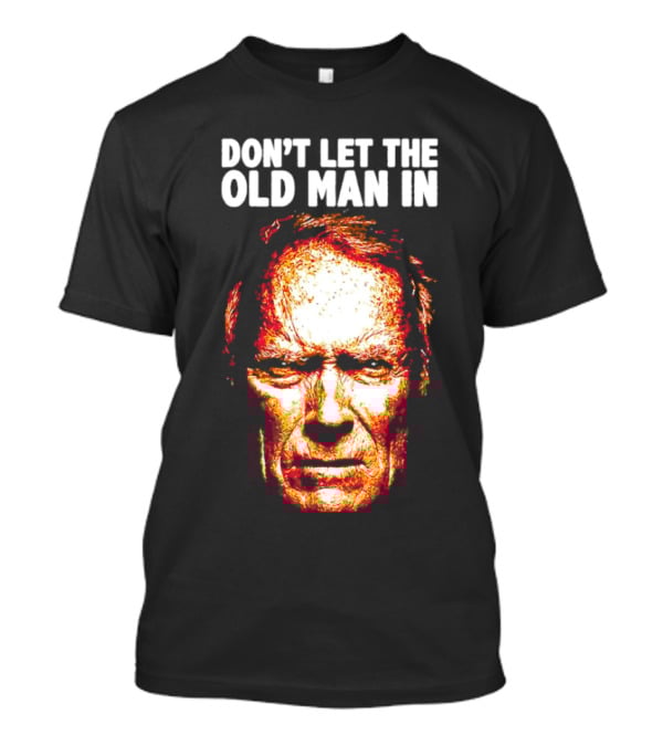 Clint Eastwood Don't Let The Old Man In T-Shirt