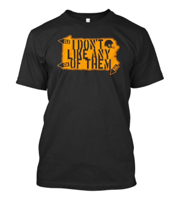 I Don’t Like Any Of Them Pittsburgh Steelers Cleveland Cincinnati Baltimore T-Shirt