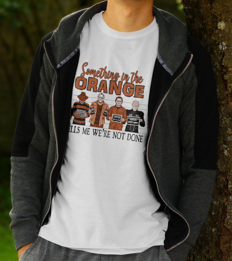 Something In The Orange Horror Movie Lineup Tells Me We're Not Done T-Shirt