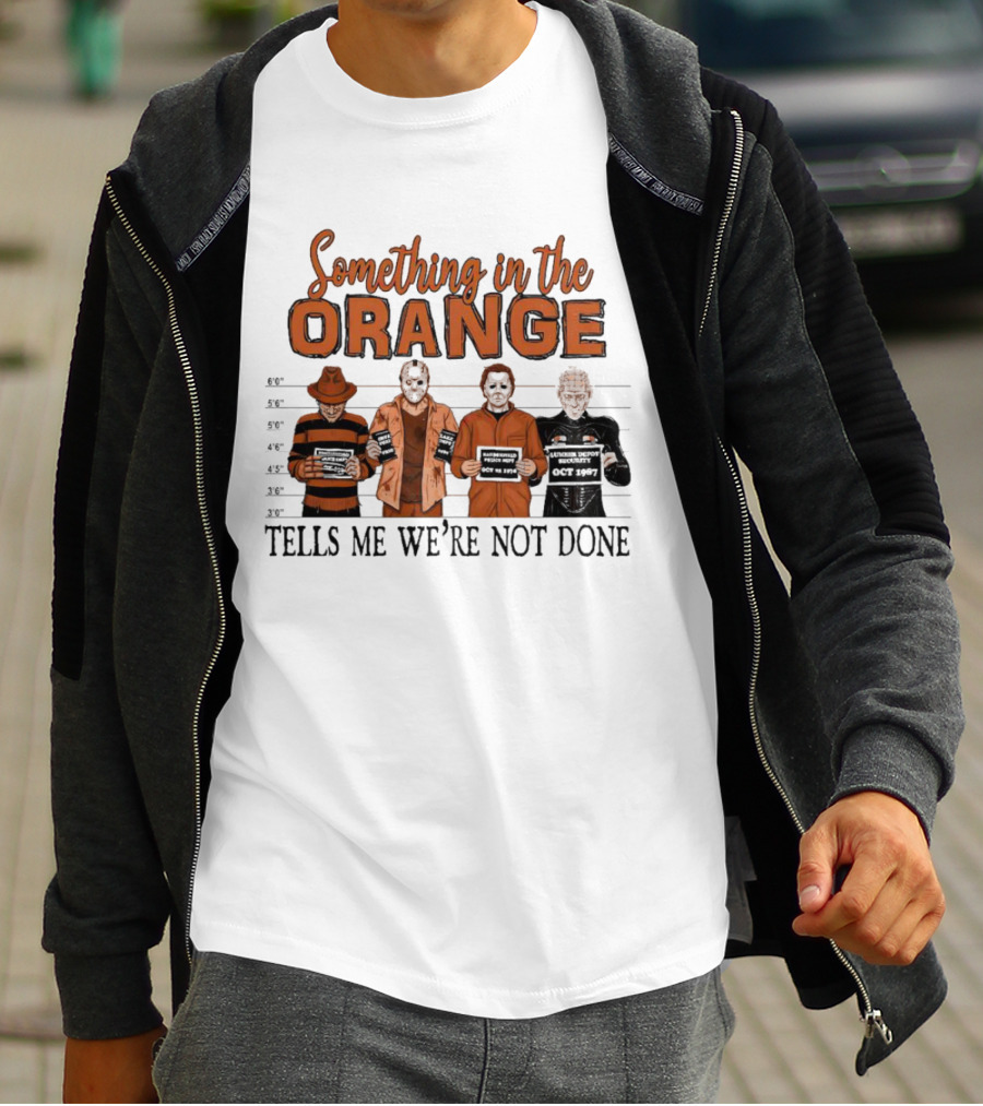 Something In The Orange Horror Movie Lineup Tells Me We're Not Done T-Shirt