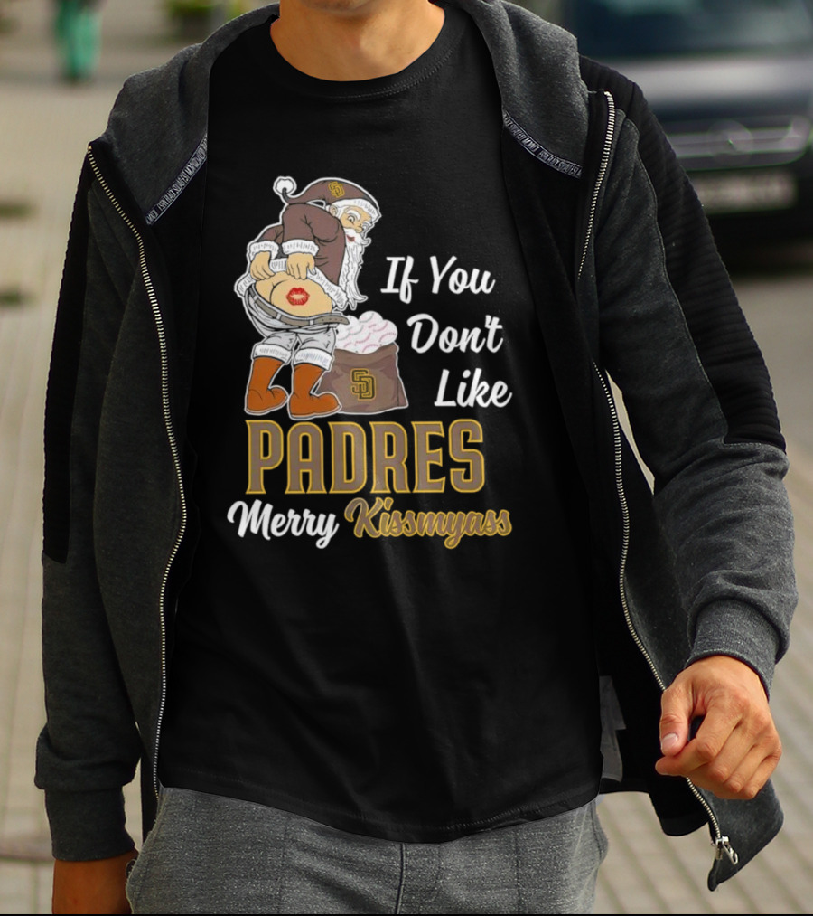 If You Don't Like Padres Merry Kissmyass Santa Claus T-Shirt