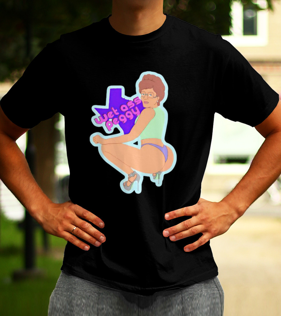 Wet Ass Peggy Hill Texas Cult T-Shirt