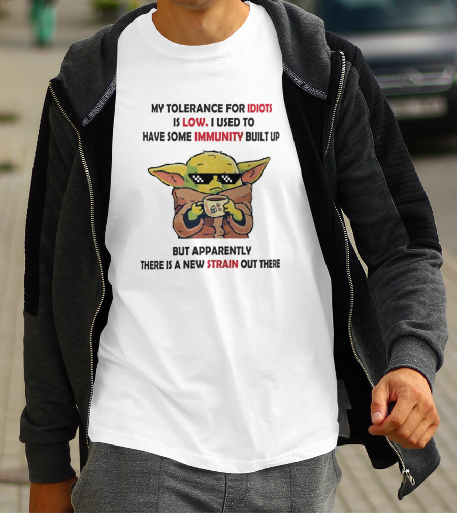 Baby Yoda My Tolerance For Idiots Is Low Used To Have Immunity Built Up New Strain Out There T-Shirt