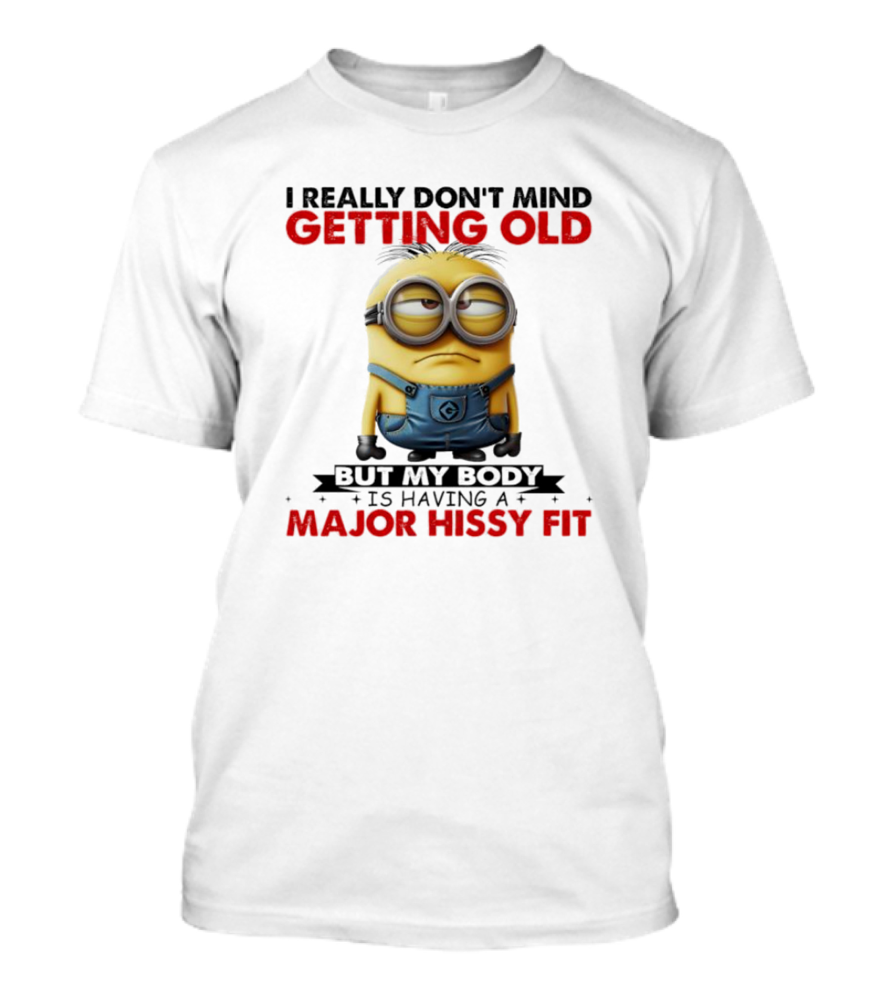 I Really Don't Mind Getting Old Minions Major Hissy Fit T-Shirt