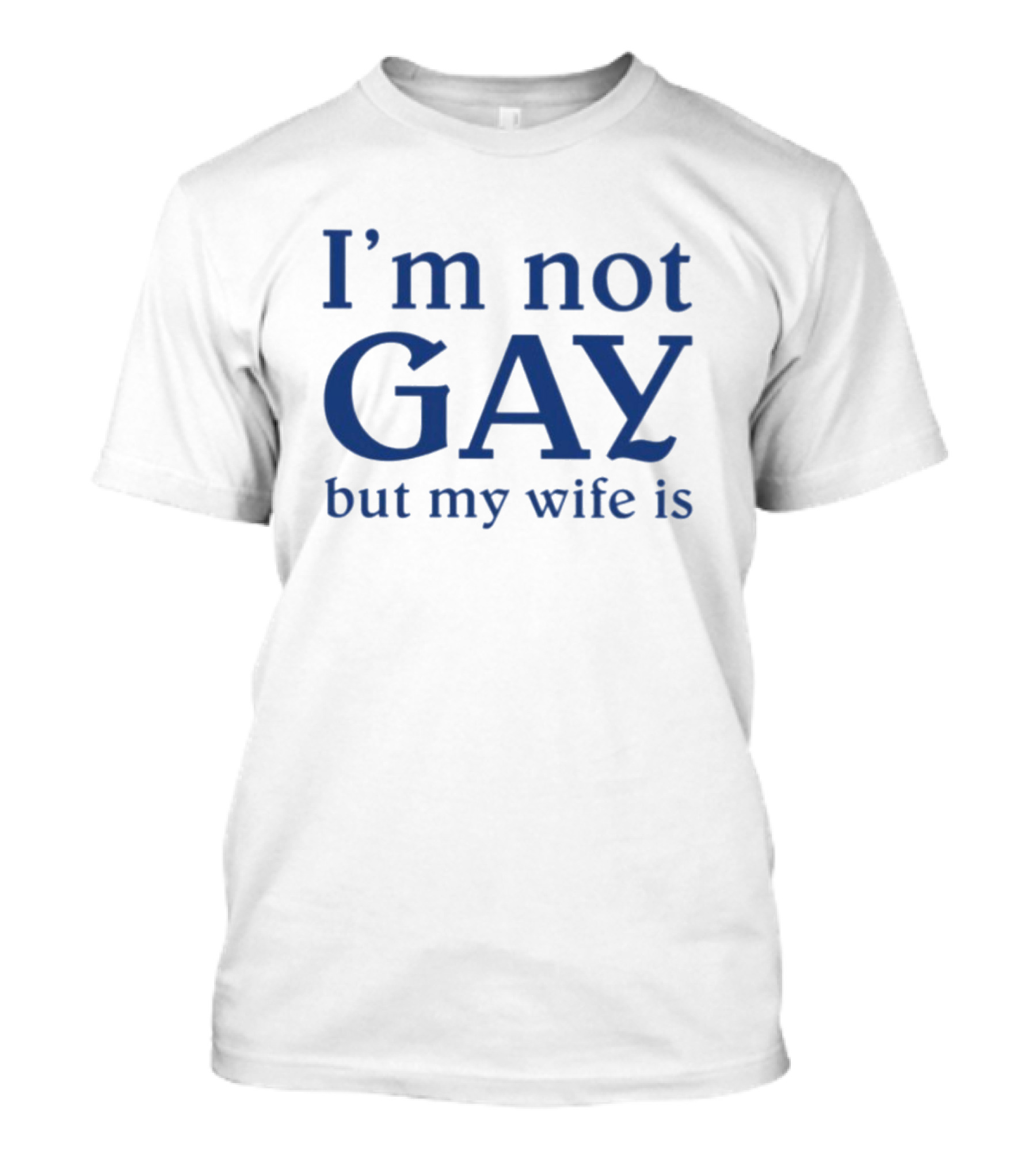 I’m Not Gay But My Wife Is T-Shirt