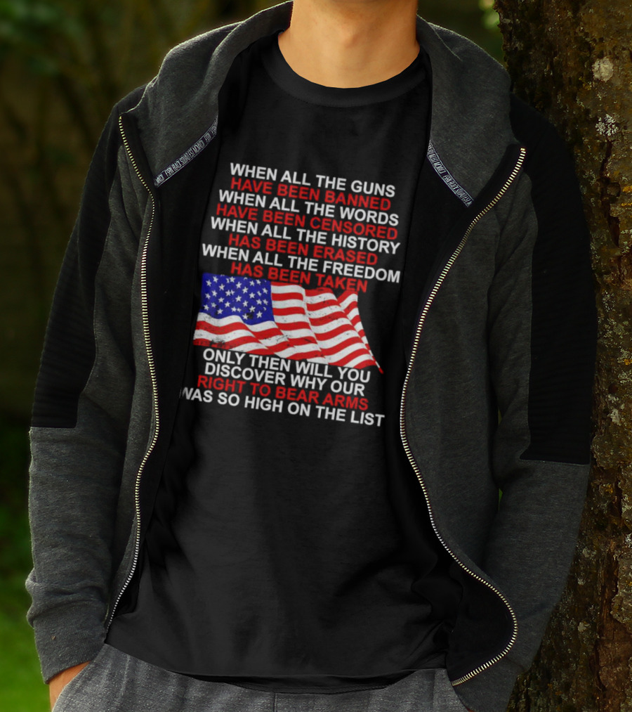 When All The Guns Have Been Banned All The Words Censored History Erased Freedom Taken USA Flag Right To Bear Arms T-Shirt