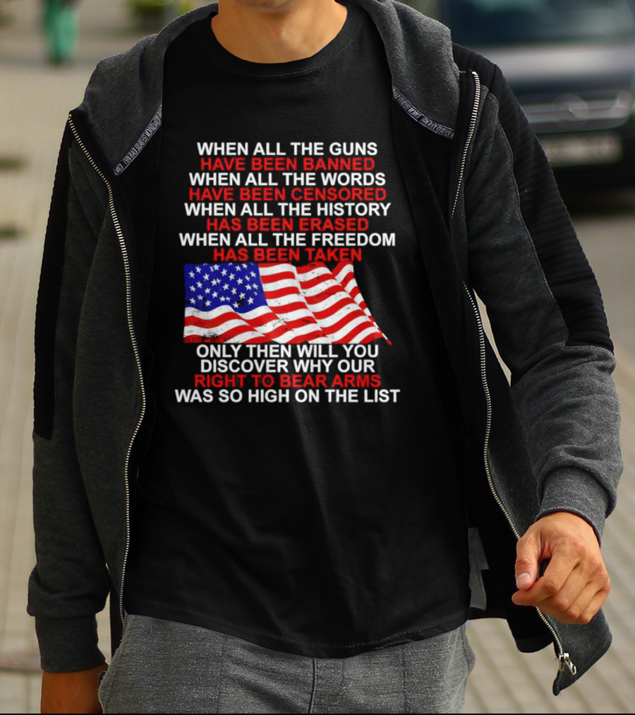 When All The Guns Have Been Banned All The Words Censored History Erased Freedom Taken USA Flag Right To Bear Arms T-Shirt