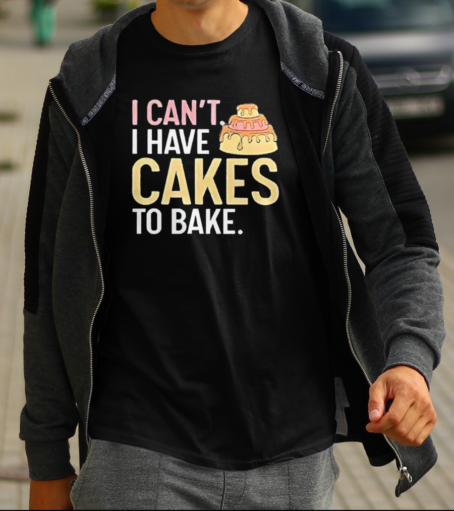 I Can't I Have Cakes To Bake With Colorful Layered Cake T-Shirt