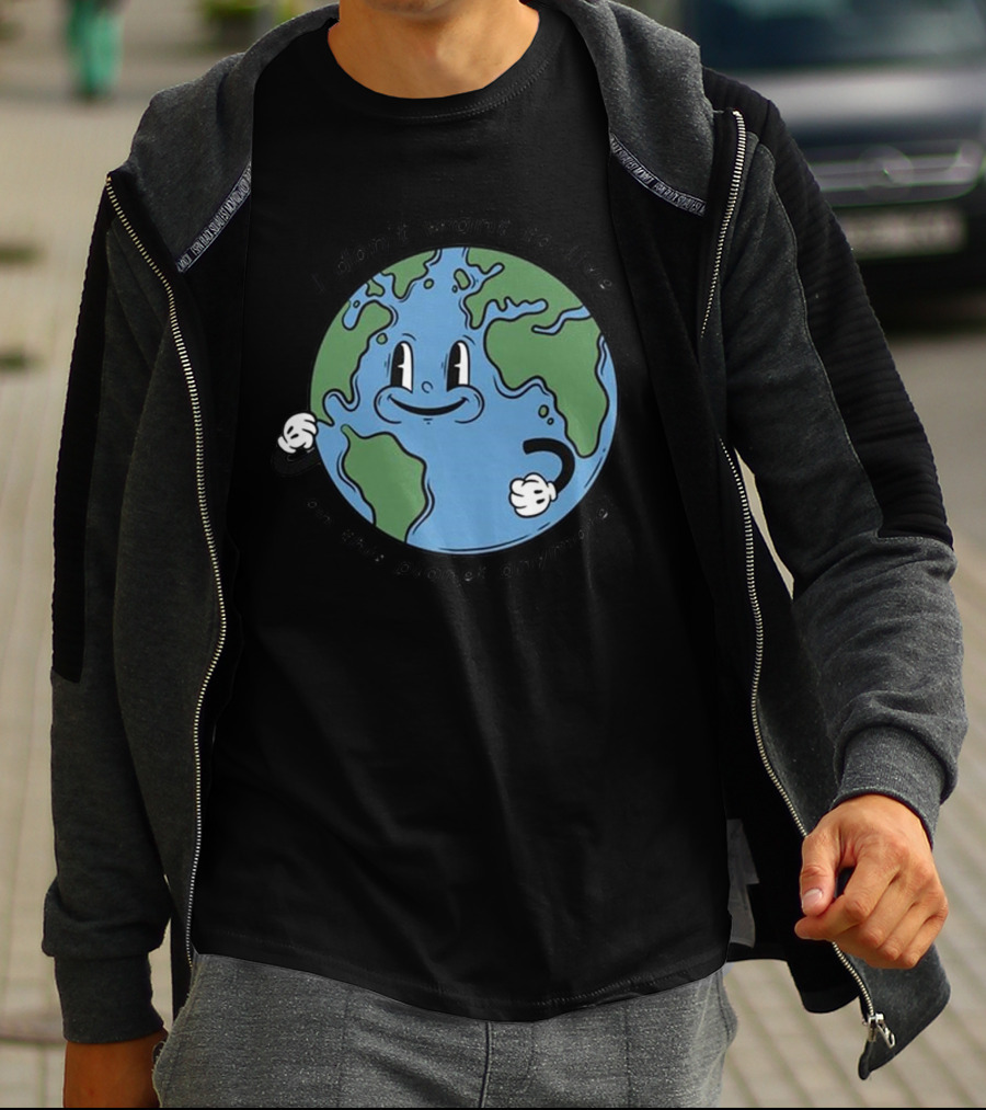 I Don’t Want To Live On This Planet Anymore Smiling Earth T-Shirt