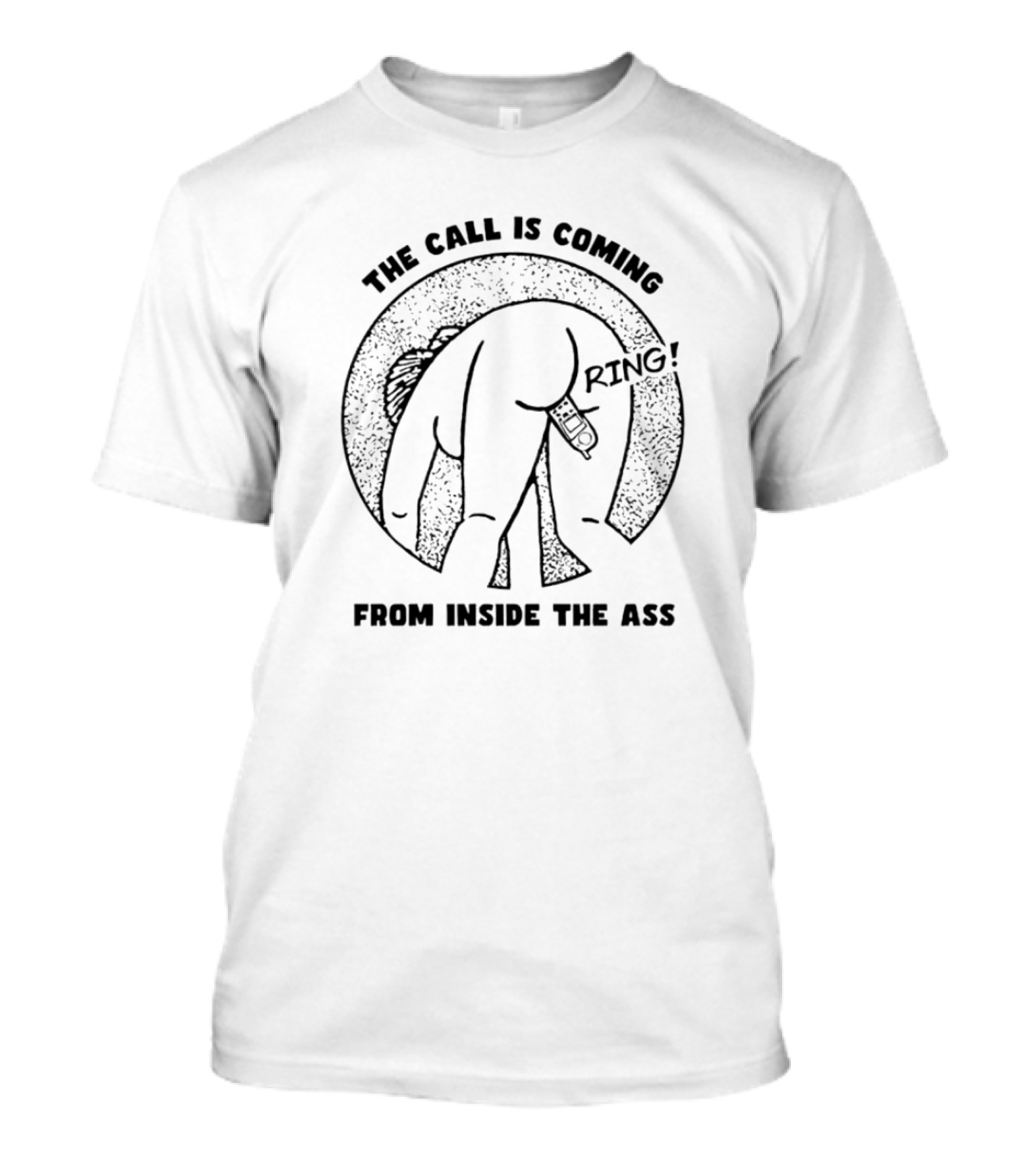 The Call Is Coming Ring From Inside The Ass T-Shirt