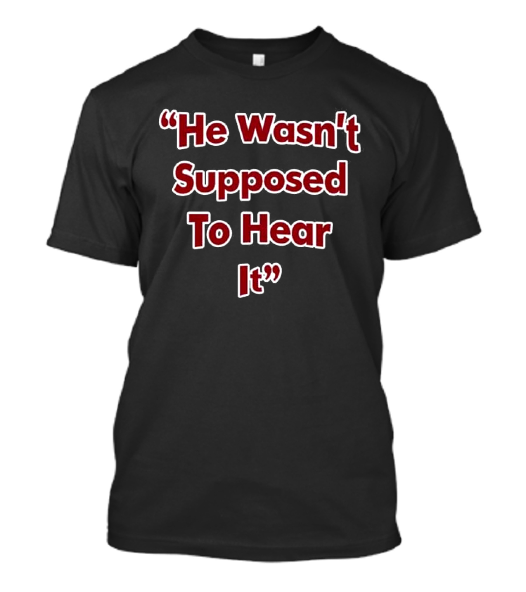 Atta Boy Harper He Wasn't Supposed To Hear It T-Shirt