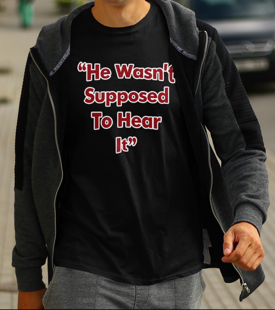 Atta Boy Harper He Wasn't Supposed To Hear It T-Shirt