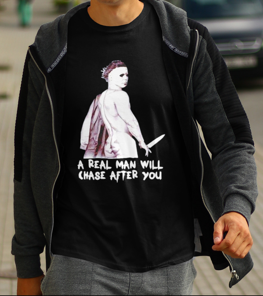 Michael Myers A Real Man Will Chase After You Halloween T-Shirt