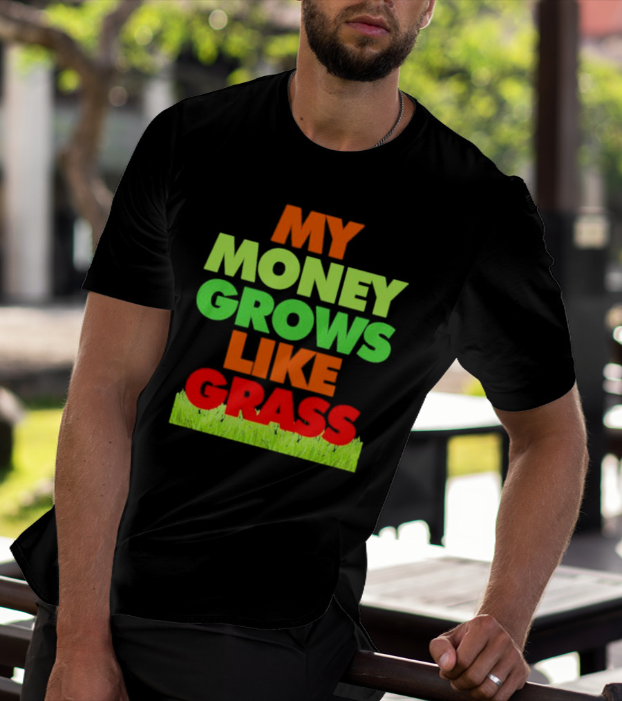 MY MONEY GROWS LIKE GRASS WITH VIBRANT COLORS AND GREEN BOTTOM T-Shirt