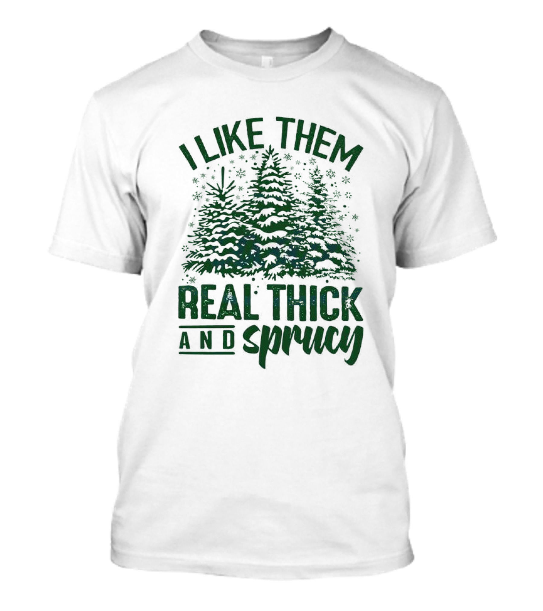 I Like Them Real Thick And Sprucy Forest Trees T-Shirt