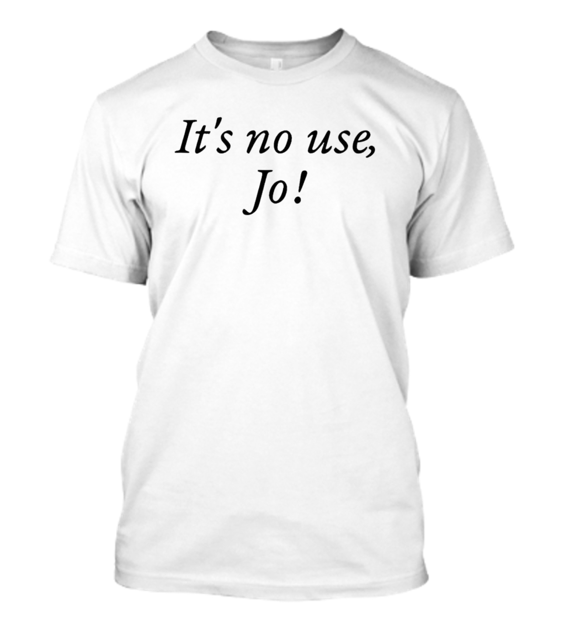 It's No Use Jo Phrase T-Shirt