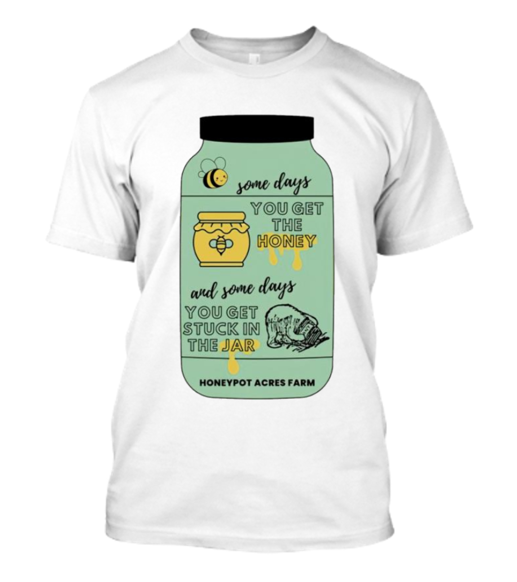 Honeypot Acres Farm Some Days You Get The Honey And Some Days You Get Stuck In The Jar T-Shirt