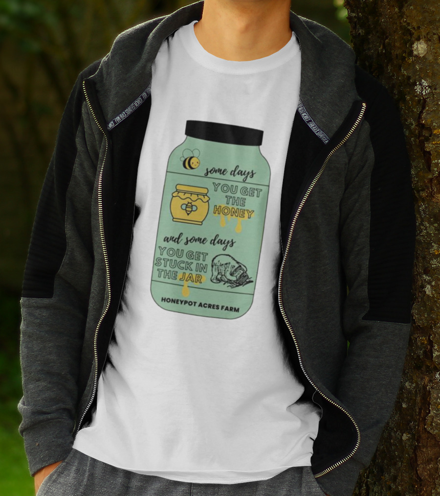 Honeypot Acres Farm Some Days You Get The Honey And Some Days You Get Stuck In The Jar T-Shirt