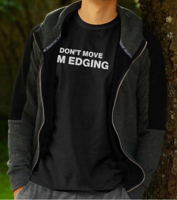 DON’T MOVE I’M EDGING T-Shirt