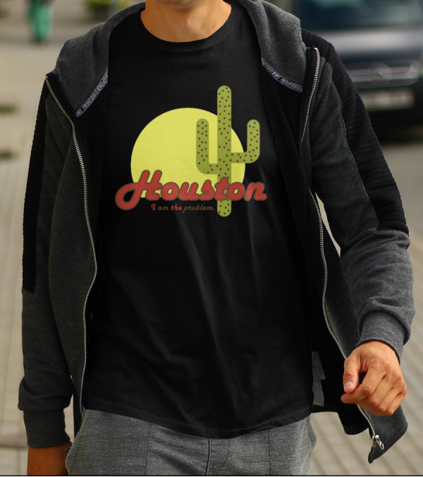 Houston I Am The Problem Cactus Sunset T-Shirt