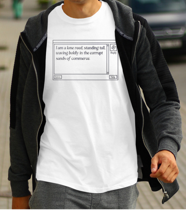 I Am A Lone Reed Standing Tall Waving Boldly In The Corrupt Sands Of Commerce T-Shirt