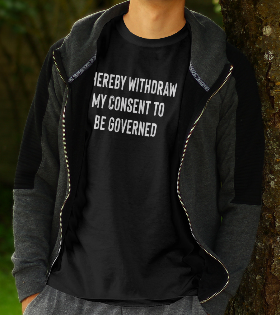 I Hereby Withdraw My Consent To Be Governed Text T-Shirt