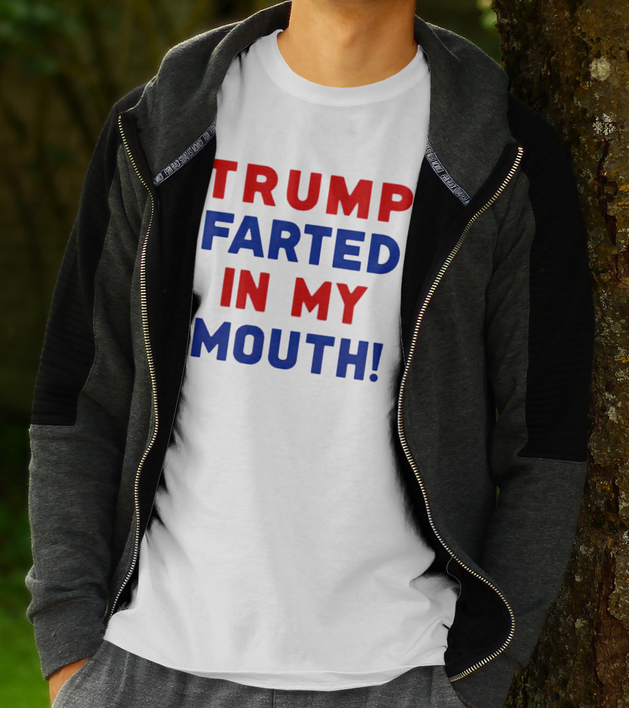 Trump Farted In My Mouth T-Shirt