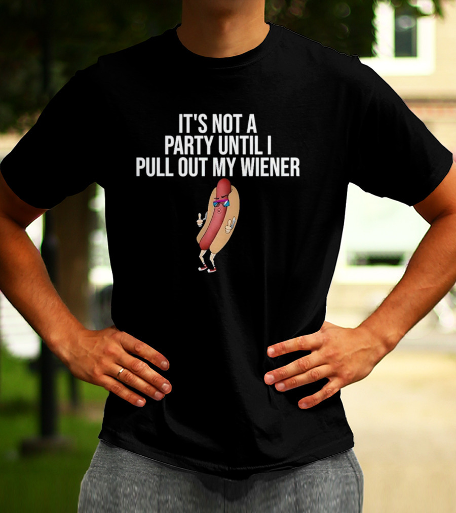 It's Not A Party Until I Pull Out My Wiener Hot Dog Character With Sunglasses T-Shirt