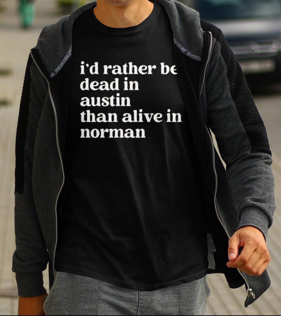 I'd Rather Be Dead In Austin Than Alive In Norman T-Shirt