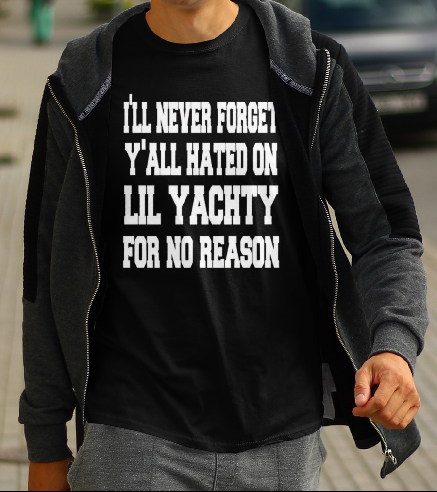 I’ll Never Forget Y'all Hated On Lil Yachty For No Reason Message T-Shirt