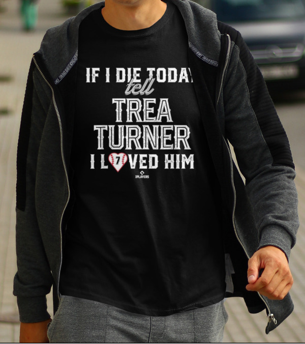 If I Die Today Tell Trea Turner I Loved Him Baseball 7 Players T-Shirt