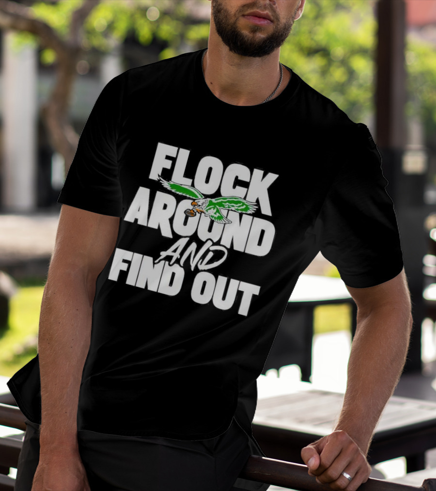 Philadelphia Eagles Flock Around And Find Out Bold Green Eagle Football T-Shirt