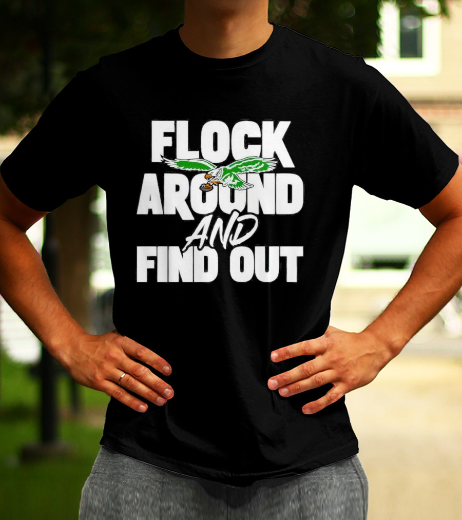 Philadelphia Eagles Flock Around And Find Out Bold Green Eagle Football T-Shirt