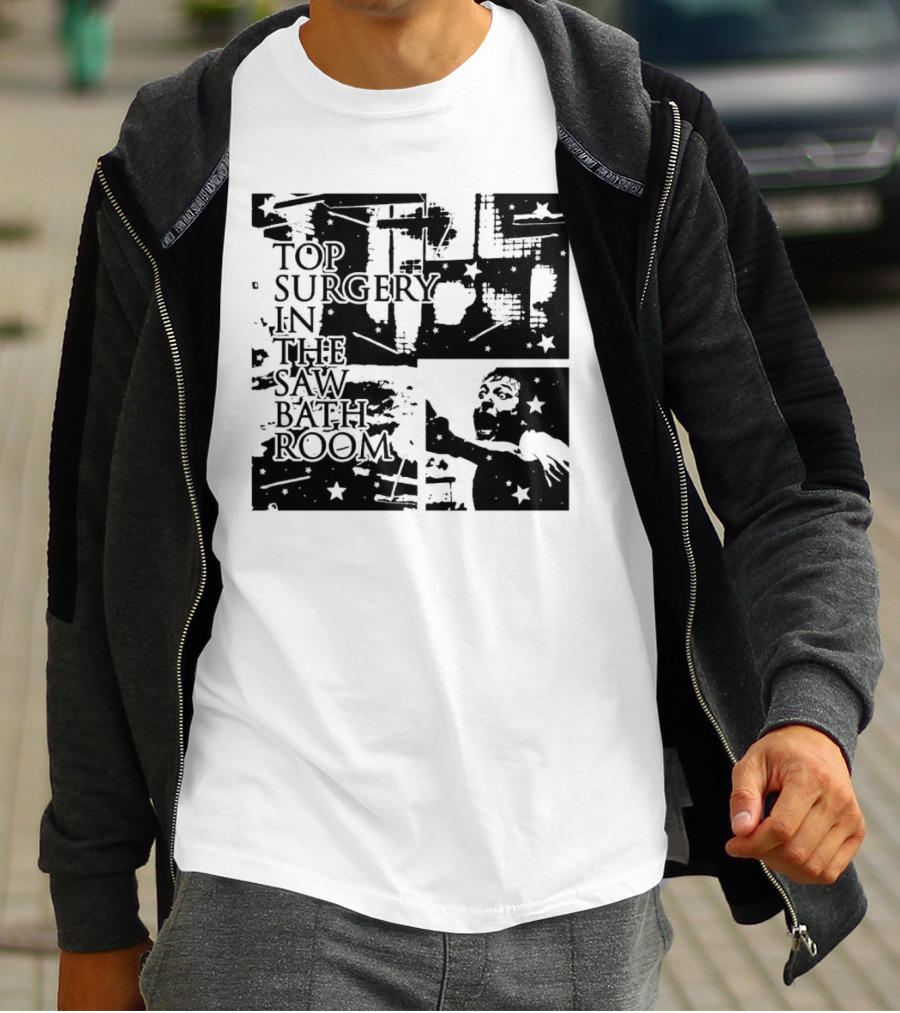 Top Surgery In The Saw Bathroom T-Shirt