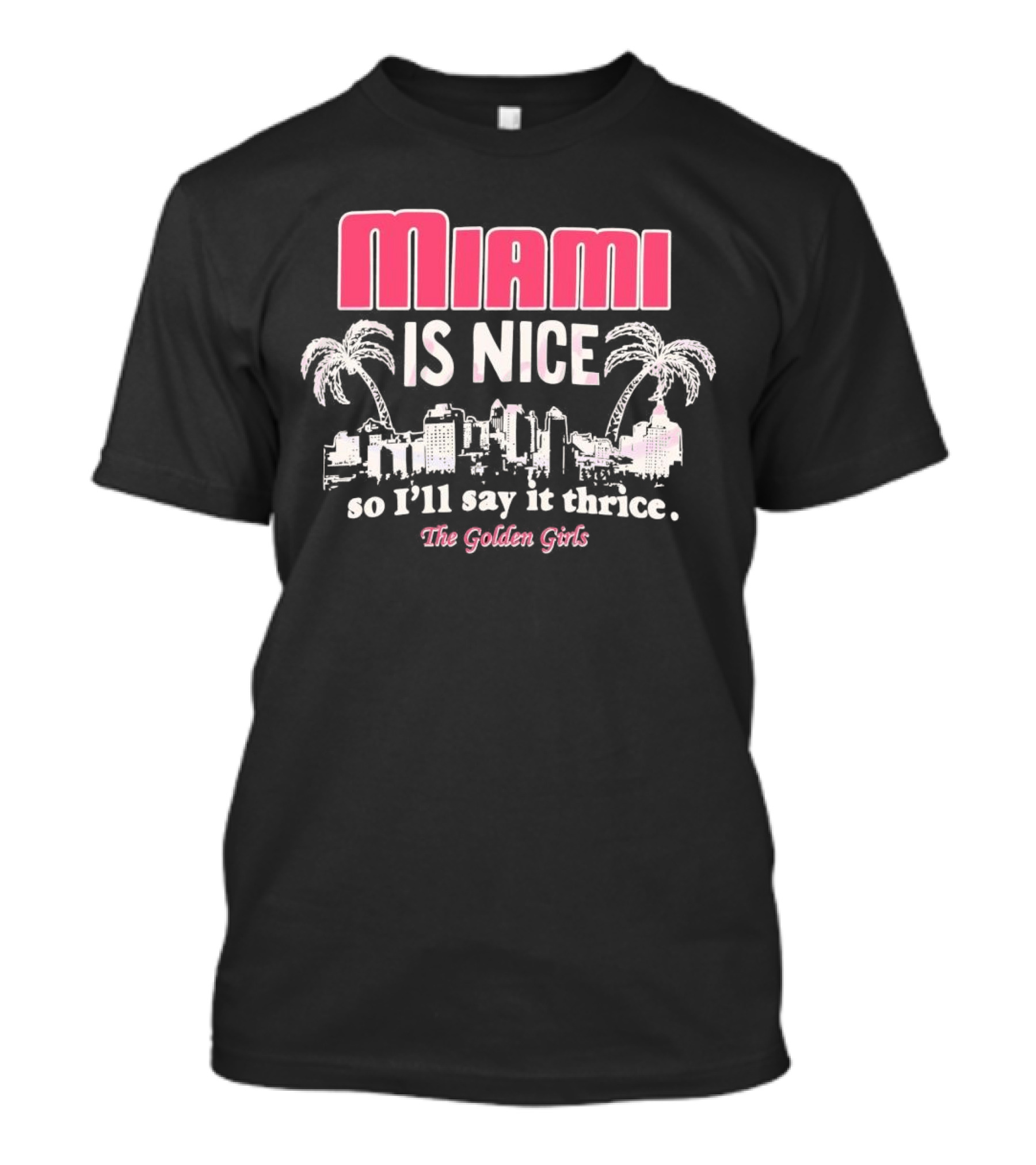 Miami Is Nice So I’ll Say It Thrice The Golden Girls Fun Cityscape Palm Trees T-Shirt