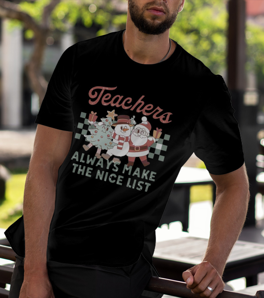 Teachers Christmas Santa Snowman Tree Always Make The Nice List T-Shirt