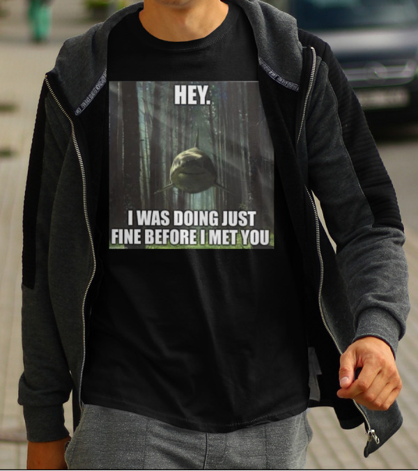 Hey I Was Doing Just Fine Before I Met You Shark In Forest Scene T-Shirt