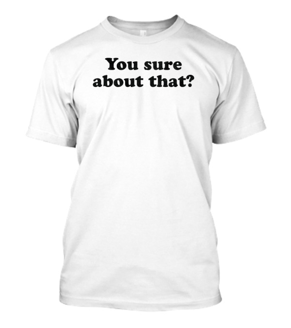 You Sure About That? Subtle Question Dark Text T-Shirt