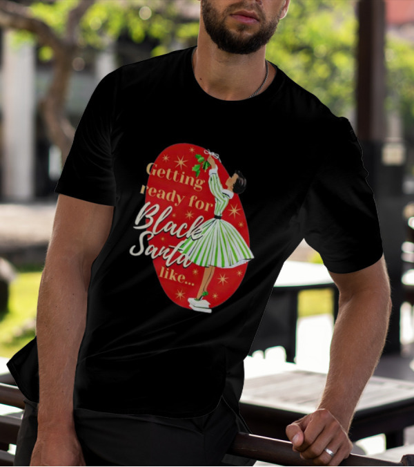 Getting Ready For Black Santa Like Retro Festive Holiday Vibes T-Shirt