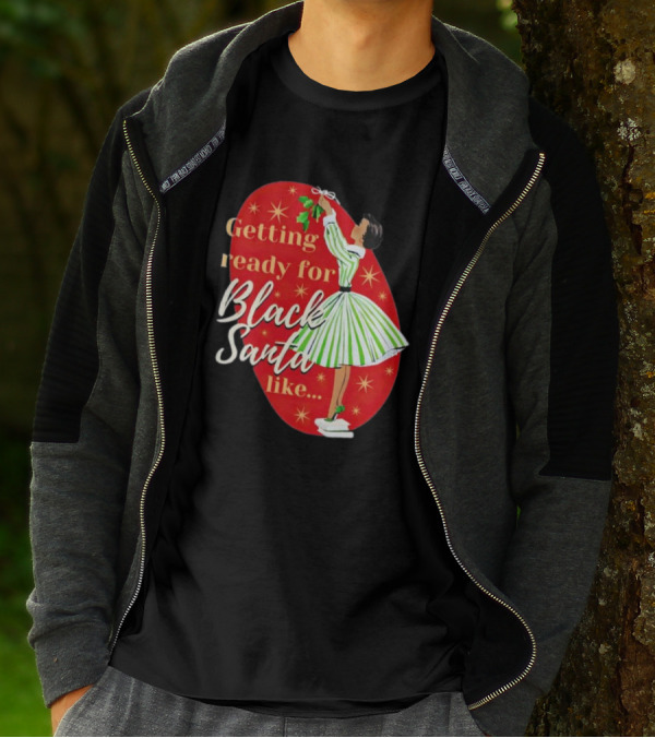 Getting Ready For Black Santa Like Retro Festive Holiday Vibes T-Shirt