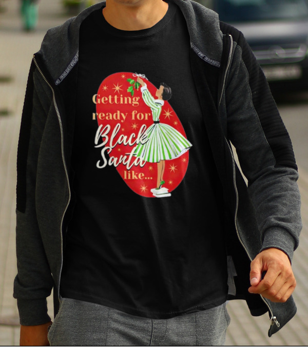 Getting Ready For Black Santa Like Retro Festive Holiday Vibes T-Shirt