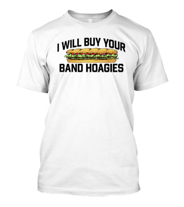 I Will Buy Your Band Hoagies Sandwich Sub Text T-Shirt