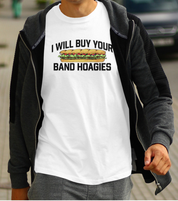 I Will Buy Your Band Hoagies Sandwich Sub Text T-Shirt