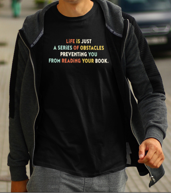 Life Is Just A Series Of Obstacles Preventing You From Reading Your Book T-Shirt