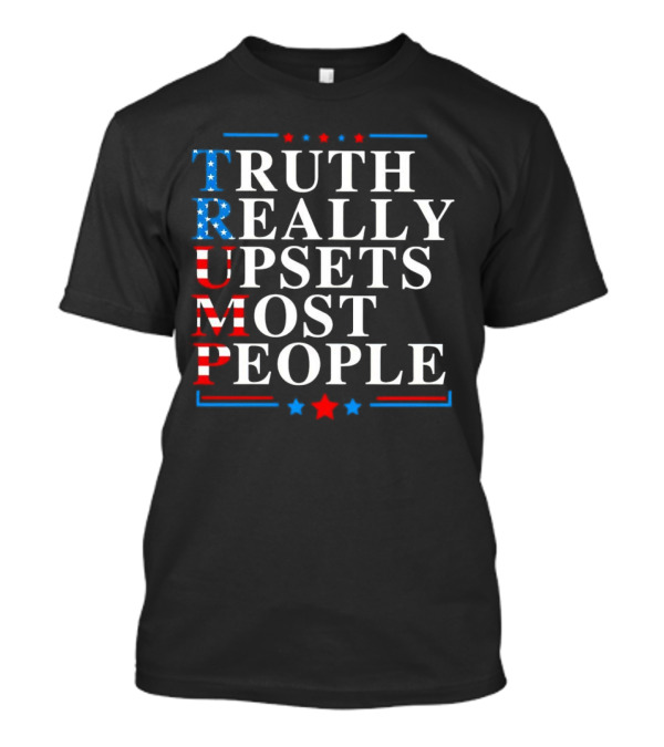 Truth Really Upsets Most People Trump Patriotic T-Shirt