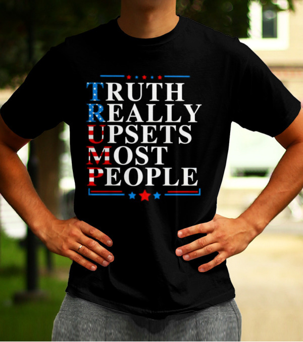 Truth Really Upsets Most People Trump Patriotic T-Shirt